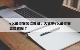 etc最佳安装位置图，大货车etc最佳安装位置图 ？