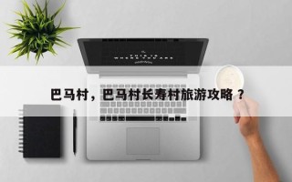 巴马村，巴马村长寿村旅游攻略 ？