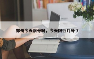 郑州今天限号吗，今天限行几号 ？
