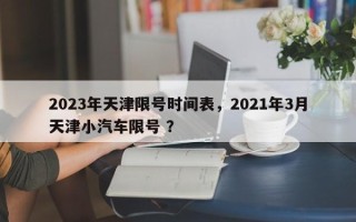 2023年天津限号时间表，2021年3月天津小汽车限号 ？