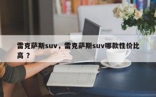 雷克萨斯suv，雷克萨斯suv哪款性价比高 ？