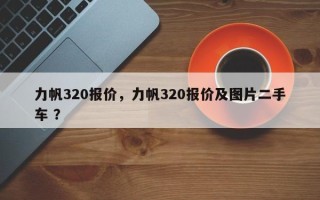 力帆320报价，力帆320报价及图片二手车 ？