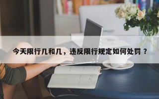 今天限行几和几，违反限行规定如何处罚 ？
