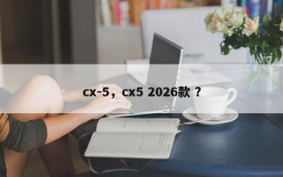 cx-5，cx5 2026款 ？