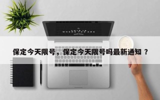 保定今天限号，保定今天限号吗最新通知 ？