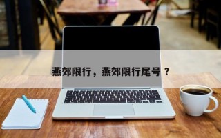 燕郊限行，燕郊限行尾号 ？