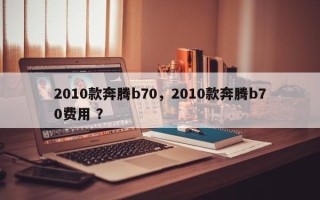 2010款奔腾b70，2010款奔腾b70费用 ？