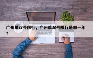 广州单双号限行，广州单双号限行是哪一年 ？