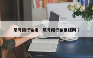 尾号限行轮换，尾号限行轮换规则 ？