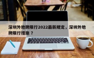 深圳外地牌限行2022最新规定，深圳外地牌限行措施 ？