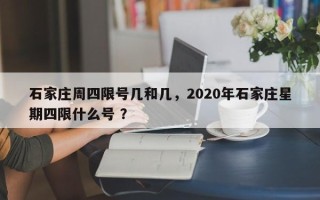 石家庄周四限号几和几，2020年石家庄星期四限什么号 ？