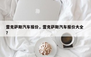 雷克萨斯汽车报价，雷克萨斯汽车报价大全 ？