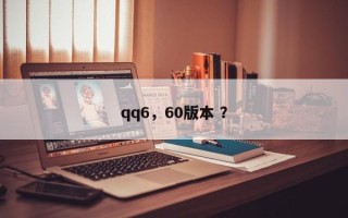 qq6，60版本 ？