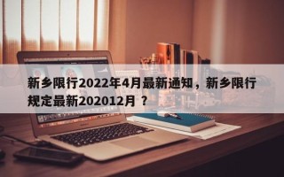 新乡限行2022年4月最新通知，新乡限行规定最新202012月 ？