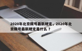 2020年北京限号最新规定，2020年北京限号最新规定是什么 ？