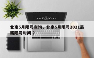 北京5月限号查询，北京5月限号2021最新限号时间 ？
