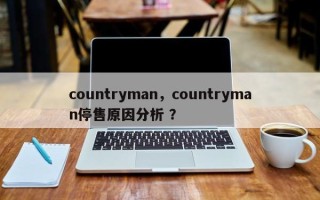 countryman，countryman停售原因分析 ？