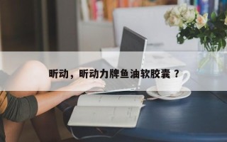 昕动，昕动力牌鱼油软胶囊 ？