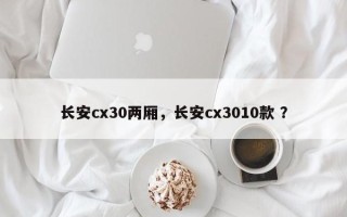 长安cx30两厢，长安cx3010款 ？
