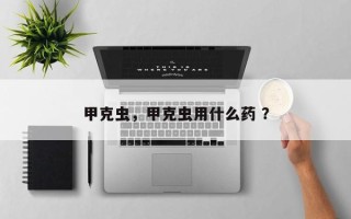 甲克虫，甲克虫用什么药 ？