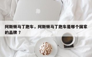 阿斯顿马丁跑车，阿斯顿马丁跑车是哪个国家的品牌 ？