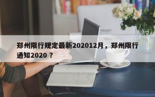 郑州限行规定最新202012月，郑州限行通知2020 ？